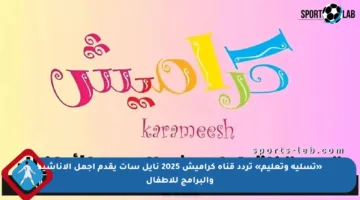 «تسلية وتعليم» تردد قناة كراميش 2025 نايل سات يقدم أجمل الأناشيد والبرامج للأطفال